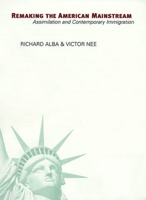 Remaking the American Mainstream: Assimilation and Contemporary Immigration (Revised) by Alba, Richard
