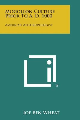 Mogollon Culture Prior to A. D. 1000: American Anthropologist by Wheat, Joe Ben