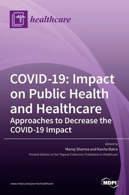 Covid-19: Impact on Public Health and Healthcare: Impact on Public Health and Healthcare Approaches to Decrease the COVID-19 Impact by Sharma, Manoj