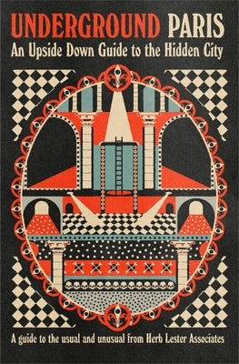 Underground Paris: An Upside Down Guide to the Hidden City by Tucker, Hugh