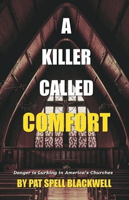 A Killer Called Comfort: Danger is Lurking in America's Churches by Blackwell, Pat Spell