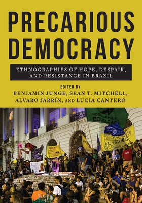 Precarious Democracy: Ethnographies of Hope, Despair, and Resistance in Brazil by Junge, Benjamin