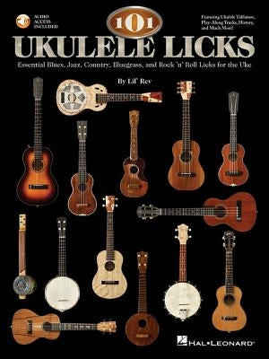 101 Ukulele Licks: Essential Blues, Jazz, Country, Bluegrass, and Rock 'n' Roll Licks for the Uke [With CD (Audio)] by Lil' Rev