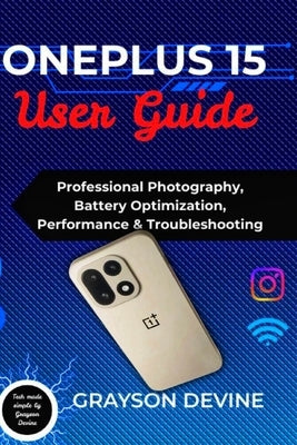 OnePlus 15 User Guide: Professional Photography, Battery Optimization, Performance & Troubleshooting by Devine, Grayson