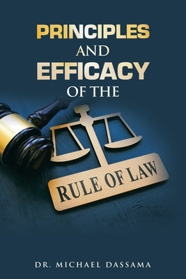 Principles and Efficacy of the Rule of Law by Dassama, Michael