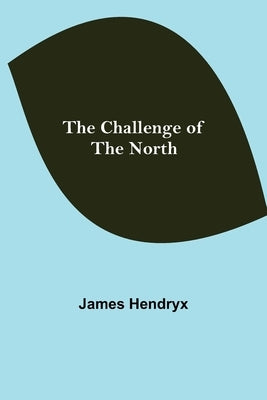 The Challenge of the North by Hendryx, James
