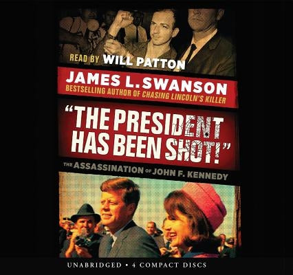 The President Has Been Shot!: The Assassination of John F. Kennedy - Audio Library Edition by Swanson, James L.