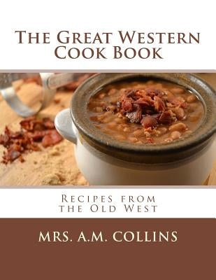 The Great Western Cook Book: Recipes from the Old West by Goodblood, Georgia