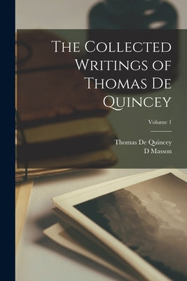 The Collected Writings of Thomas De Quincey; Volume 1 by de Quincey, Thomas