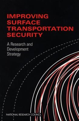 Improving Surface Transportation Security: A Research and Development Strategy by National Research Council