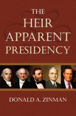 The Heir Apparent Presidency by Zinman, Donald A.