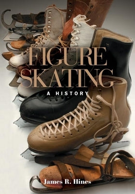 Figure Skating: A History by Hines, James R.
