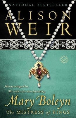 Mary Boleyn: The Mistress of Kings by Weir, Alison