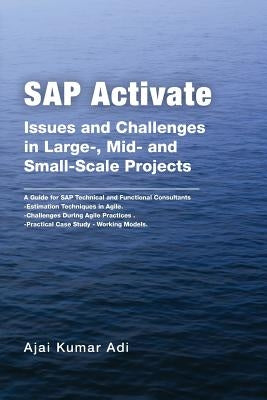 SAP Activate: Issues and Challenges in Large-, Mid- and Small-Scale Projects: A Guide for SAP Technical and Functional Consultants by Adi, Ajai Kumar