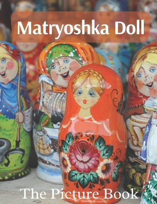 Matryoshka Doll: The Picture Book of Amazing Matryoshka Doll for Dementia Seniors & Alzheimer's. by Publisher, Kati
