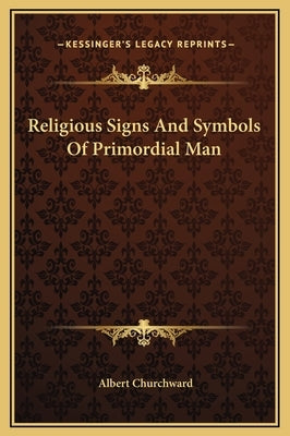 Religious Signs and Symbols of Primordial Man by Churchward, Albert