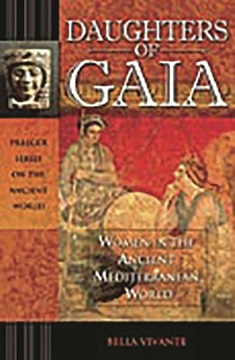 Daughters of Gaia: Women in the Ancient Mediterranean World by Vivante, Bella