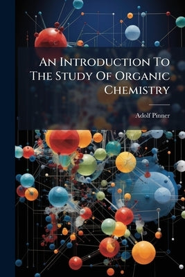 An Introduction To The Study Of Organic Chemistry by Pinner, Adolf