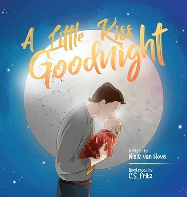 A Little Kiss Goodnight: A beautiful bed time story in rhyme, celebrating the love between parent and child. by Van Hove, Niels