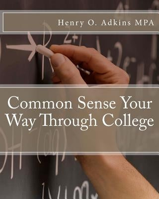 Common Sense Your Way Through College Workbook by Adkins Mpa, Henry O.