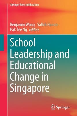 School Leadership and Educational Change in Singapore by Wong, Benjamin