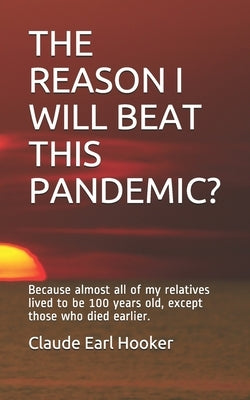 The Reason I Will Beat This Pandemic: Because almost all of my relatives lived to be 100 years old, except those who died earlier. by Hooker, Claude Earl