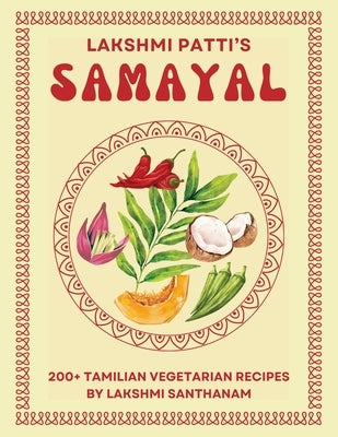 Lakshmi Patti's Samayal: 200+ Tamilian Vegetarian Recipes By by Lakshmi Santhanam