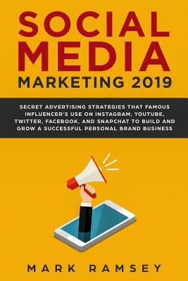 Social Media Marketing 2019: Secret Advertising Strategies That Famous Influencers Use on Instagram, Youtube, Twitter, Facebook, and Snapchat to Bu by Ramsey, Mark