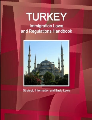 Turkey Immigration Laws and Regulations Handbook: Strategic Information and Basic Laws by Ibp, Inc