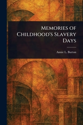 Memories of Childhood's Slavery Days by Burton, Annie L.