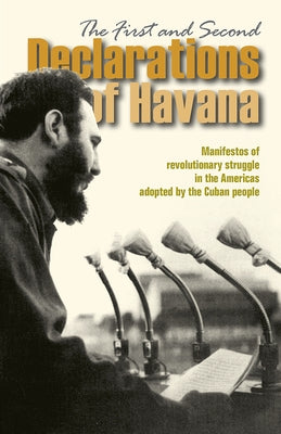 The First and Second Declarations of Havana: Manifestos of Revolutionary Struggle in the Americas Adopted by the Cuban People by Castro, Fidel