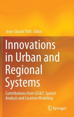 Innovations in Urban and Regional Systems: Contributions from Gis&t, Spatial Analysis and Location Modeling by Thill, Jean-Claude