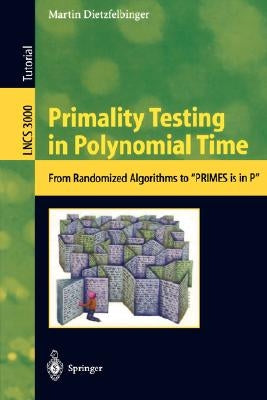 Primality Testing in Polynomial Time: From Randomized Algorithms to Primes Is in P by Dietzfelbinger, Martin