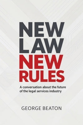 NewLaw New Rules: A conversation about the future of the legal services industry by Beaton, George