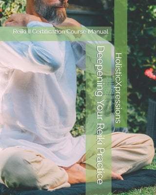 Deepening Your Reiki Practice: Reiki II Certification Course Manual by Ganesa, Priestess
