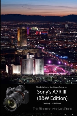 The Friedman Archives Guide to Sony's A7R III (B&W Edition) by Friedman, Gary L.
