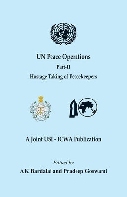 UN Peace Operations - Part II (Hostage Taking of Peacekeepers) by Bardalai, A. K.