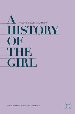 A History of the Girl: Formation, Education and Identity by O'Dowd, Mary
