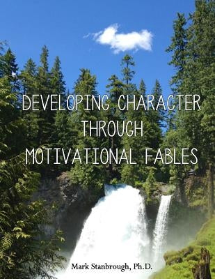 Developing Character Through Motivational Fables by Stanbrough, Mark