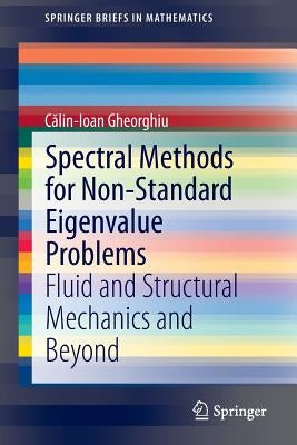 Spectral Methods for Non-Standard Eigenvalue Problems: Fluid and Structural Mechanics and Beyond by Gheorghiu, Călin-Ioan