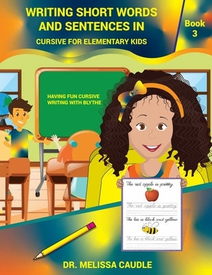 Writing Short Words and Sentences in Cursive for Elementary Kids: Book 3 Having Fun Cursive Writing with Blythe by Caudle, Melissa