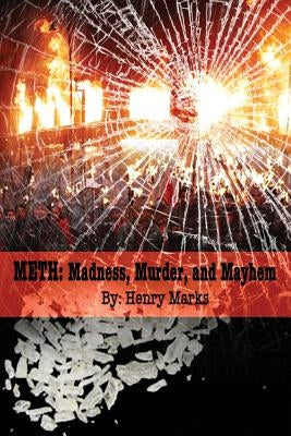 Meth: Madness, Murder, and Mayhem by Marks, Henry