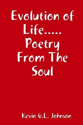 Evolution of Life.....Poetry from the Soul by Johnson, Kevin G. L.