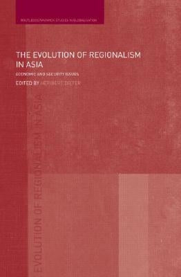 The Evolution of Regionalism in Asia: Economic and Security Issues by Dieter, Heribert