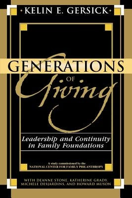 Generations of Giving: Leadership and Continuity in Family Foundations by Gersick, Kelin E.