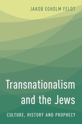 Transnationalism and the Jews: Culture, History and Prophecy by Feldt, Jakob Egholm