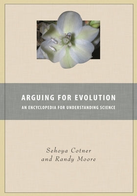 Arguing for Evolution: An Encyclopedia for Understanding Science by Cotner, Sehoya H.