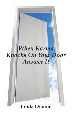 When Karma Knocks on Your Door Answer It by Dianne, Linda
