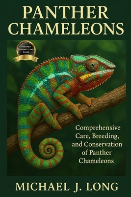 Panther Chameleons: Comprehensive Care, Breeding, and Conservation of Panther Chameleons by J. Long, Michael