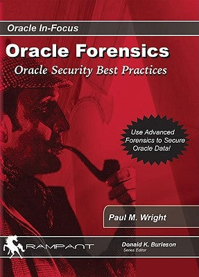 Oracle Forensics: Oracle Security Best Practices by Wright, Paul M.